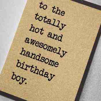 To The Totally Hot and Awesomely Handsome Birthday Boy